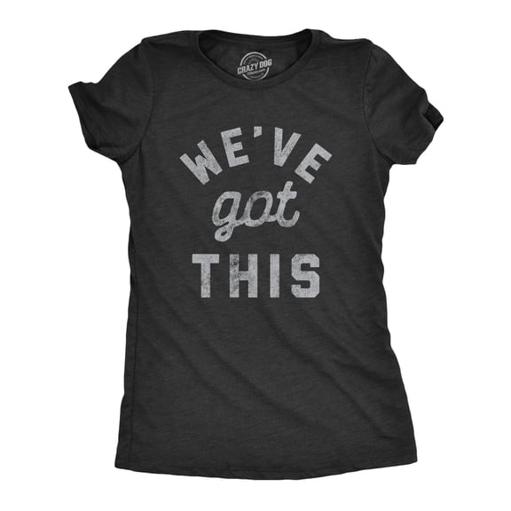 Womens We've Got This T Shirt Funny Motivational Uplifting Tee Womens Graphic Tees