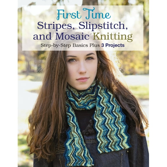 First Time Stripes, Slipstitch, and Mosaic Knitting: Step-By-Step Basics Plus 3 Projects (Paperback)