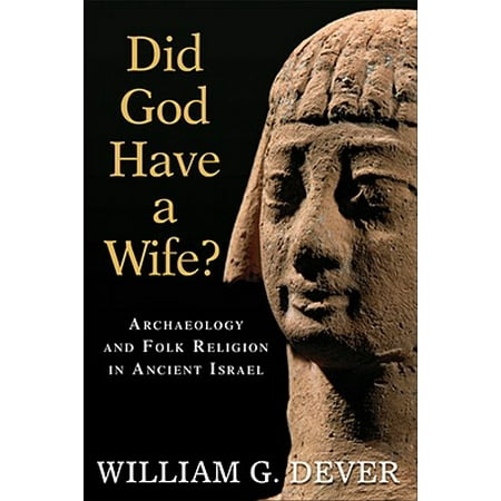 - Did God Have a Wife? : Archaeology and Folk Religion in Ancient Israel