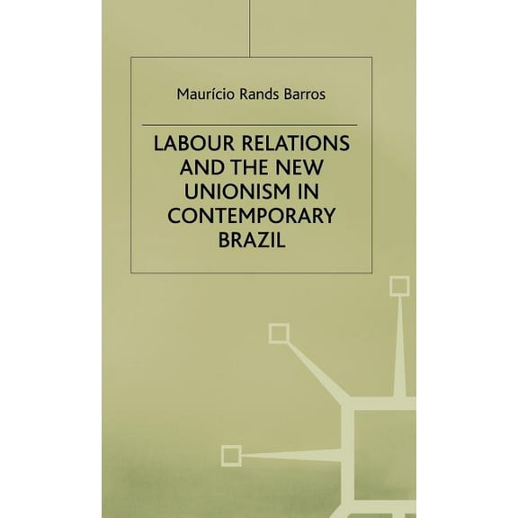 St Antony's Labour Relations and the New Unionism in Contemporary Brazil, (Hardcover)