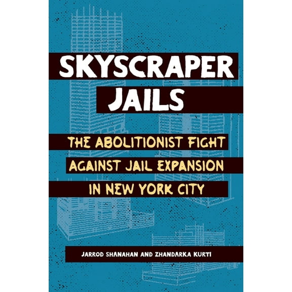 Skyscraper Jails: The Abolitionist Fight Against Jail Expansion in New York City, (Paperback)