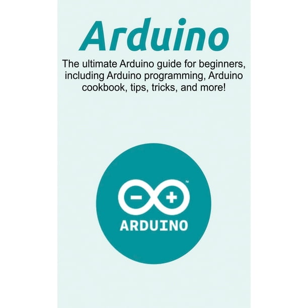 Arduino : The ultimate Arduino guide for beginners, including Arduino ...