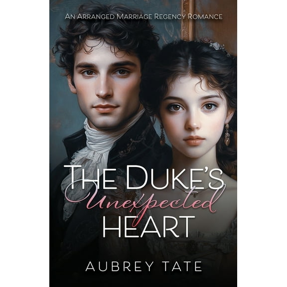 The Duke's Unexpected Heart: An Arranged Marriage Regency Romance, (Paperback)