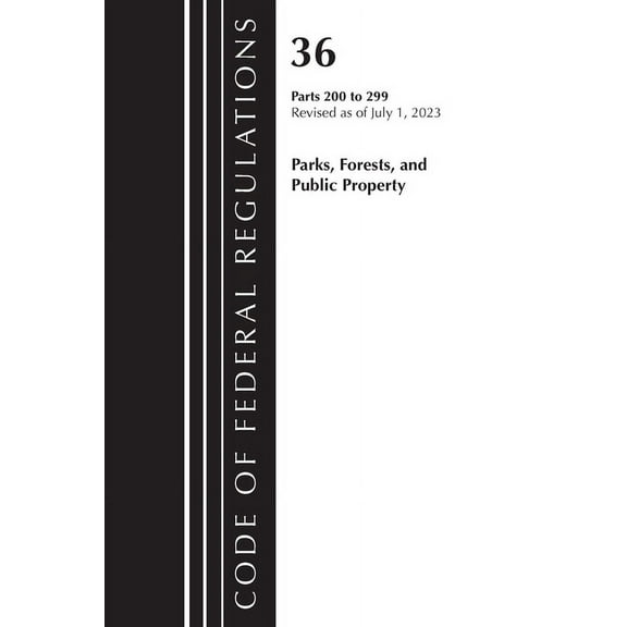 Code of Federal Regulations, Title 36 Pa Code of Federal Regulations, Title 36 Parks, Forests, and Public Property 200-299, 2023, (Paperback)