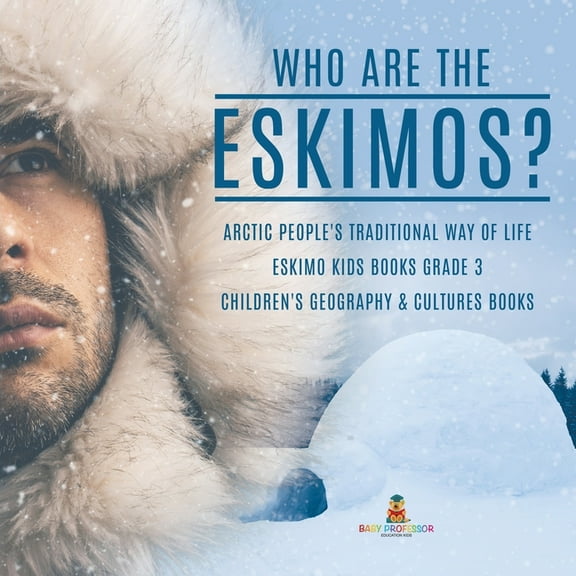 Who are the Eskimos? Arctic People's Traditional Way of Life Eskimo Kids Books Grade 3 Children's Geography & Cultures B, (Paperback)