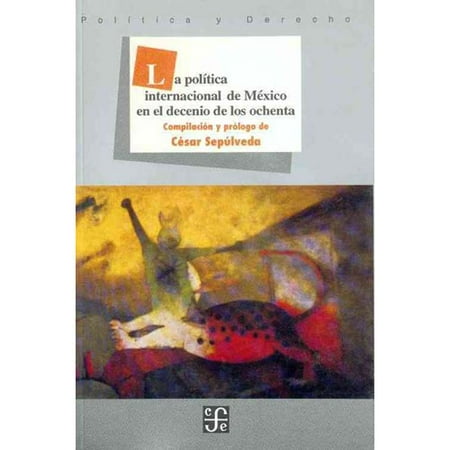La politica internacional de Mexico en el decenio de los ochenta (Politica Y Derecho) (Spanish Edition) [Paperback] [Nov 16, 1994] Sepulveda Gutierrez Cesar