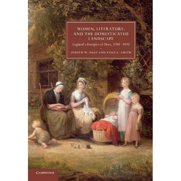 Cambridge Studies in Nineteenth-Century Women, Literature, and the Domesticated Landscape: England's Disciples of Flora, 1780 1870, Book 76, (Paperback)