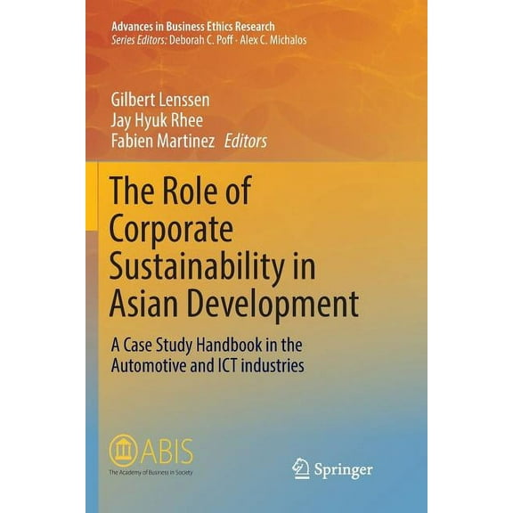 Advances in Business Ethics Research The Role of Corporate Sustainability in Asian Development: A Case Study Handbook in the Automotive and ICT Industries, Book 7, (Paperback)