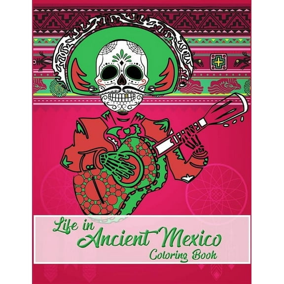 Life in Ancient Mexico Coloring Book: ancient history coloring book, God and Goddesses Coloring Book, Sugar skulls coloring book (Paperback)