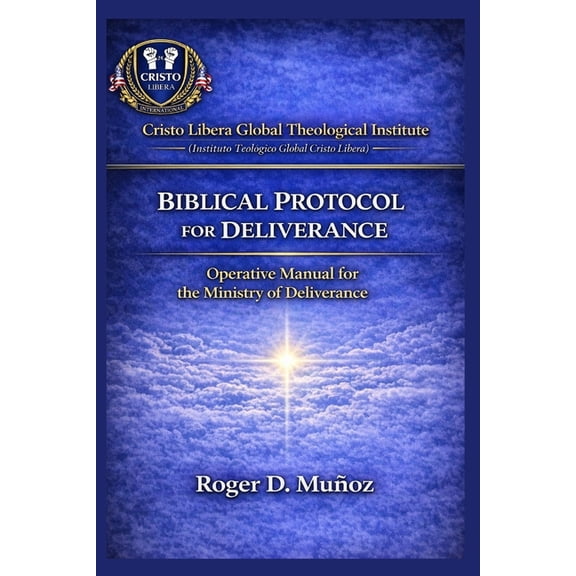 Cristo Libera Global Theological Institu Biblical Deliverance Protocol: Operational Manual for the Deliverance Ministry, Book 6, (Paperback)