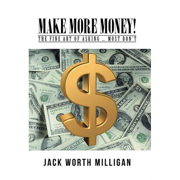 Make More Money!: The Fine Art of Asking ... Most Don't, (Hardcover)