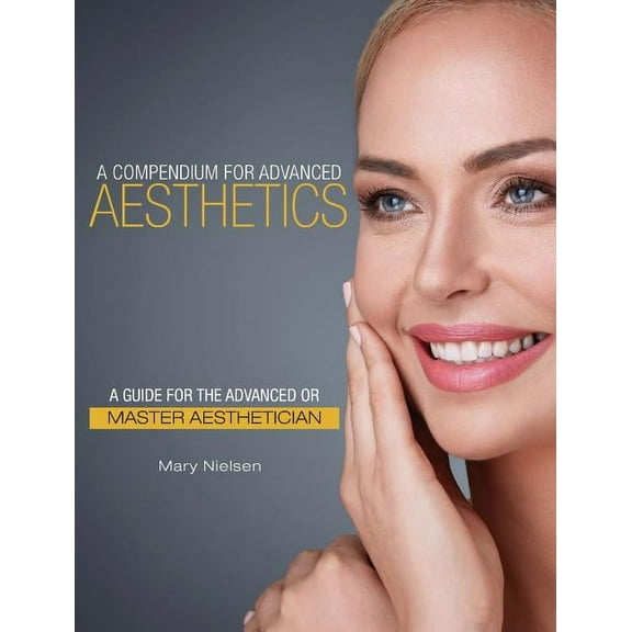 A Compendium for Advanced Aesthetics: A Guide for the Advanced or Master Aesthetician, (Hardcover)