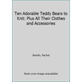 thumbnail image 1 of Pre-Owned Ten Adorable Teddy Bears to Knit: Plus All Their Clothes and Accessories (Paperback) 143800656X 9781438006567, 1 of 1