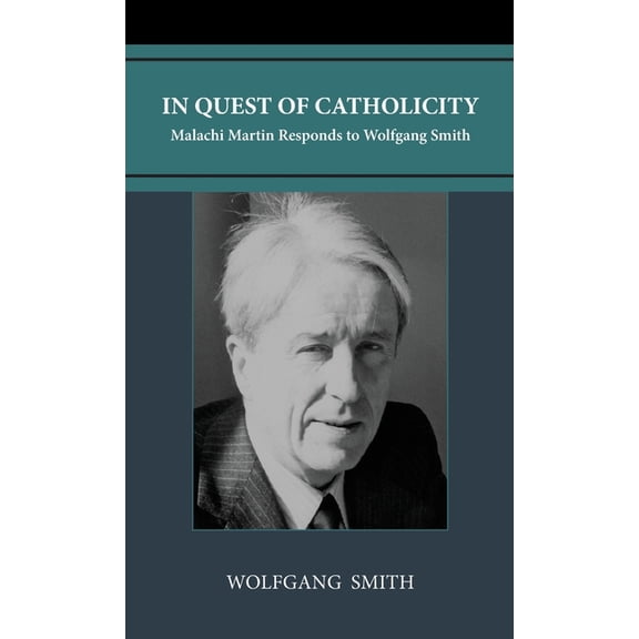 In Quest of Catholicity: Malachi Martin Responds to Wolfgang Smith, (Hardcover)