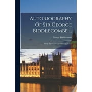 Autobiography Of Sir George Biddlecombe ... : With A Portrait And Obituary Notice (Paperback)