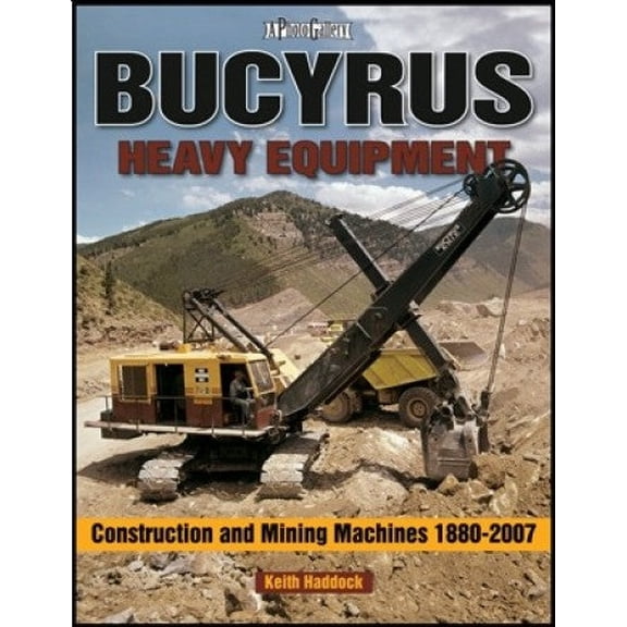 A Photo Gallery: Bucyrus Heavy Equipment : Construction and Mining Machines 1880-2007 (Paperback)