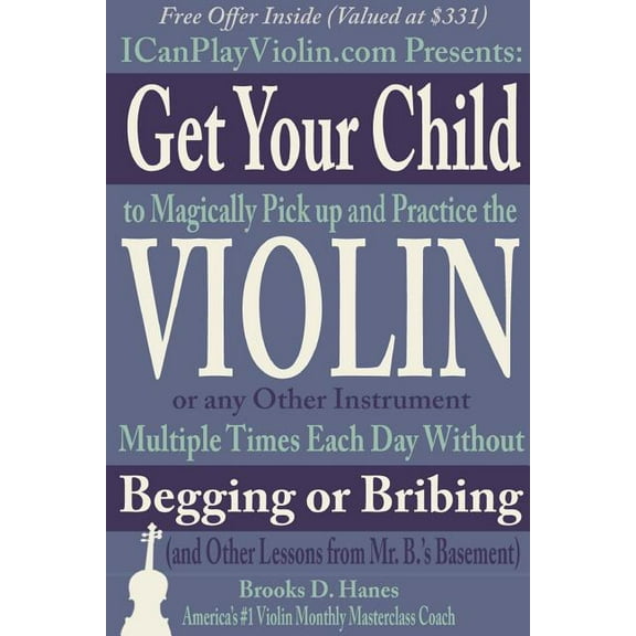 Get Your Child to Magically Pick Up and Practice the Violin or Any Other Instrument Multiple Times Each Day Without Begg, (Paperback)