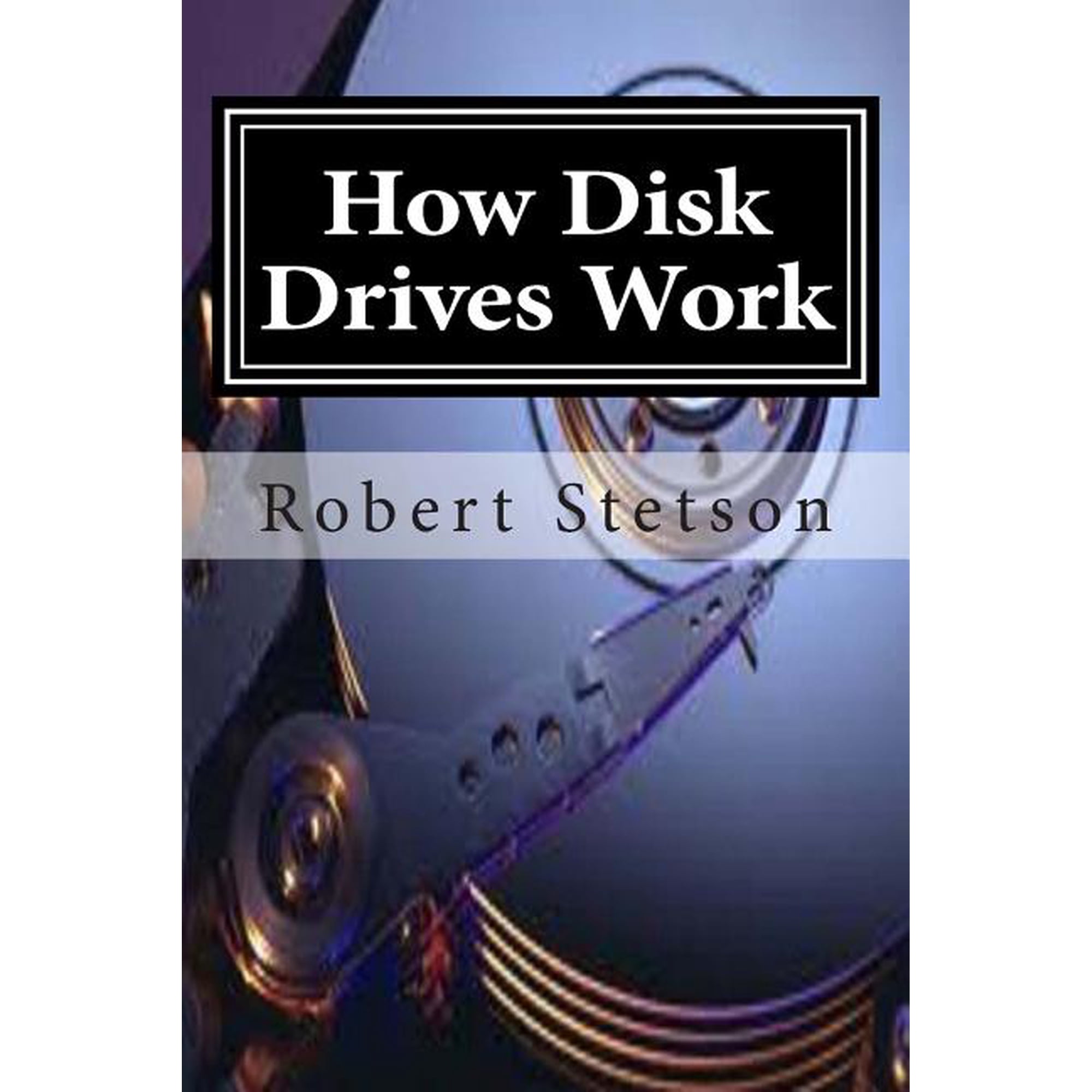 How Disk Drives Work (Paperback) by Robert Stetson