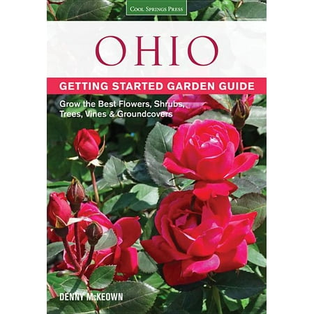 Garden Guides: Ohio Getting Started Garden Guide: Grow the Best Flowers, Shrubs, Trees, Vines & Groundcovers (Best Place To Get Flowers)