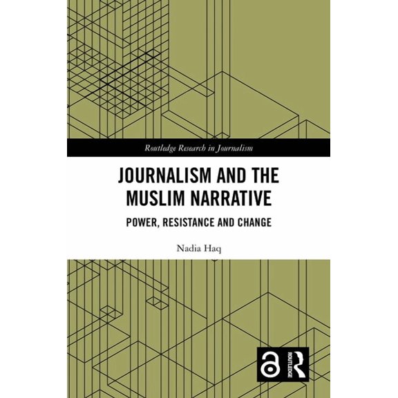 Routledge Research in Journalism Journalism and the Muslim Narrative: Power, Resistance and Change, (Hardcover)