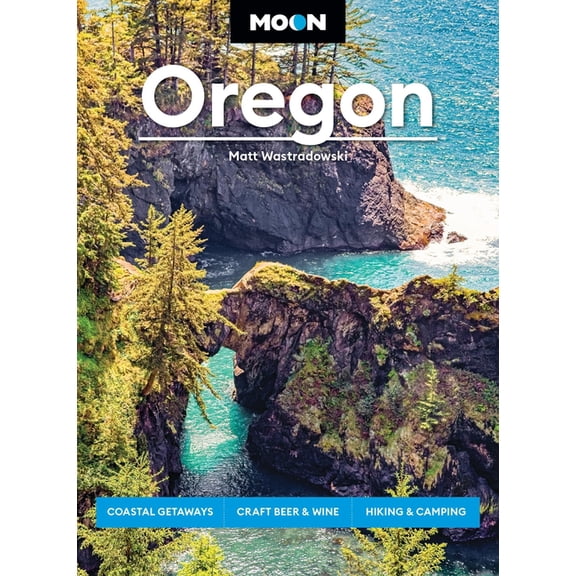 Moon U.S. Travel Guide Moon Oregon: Coastal Getaways, Craft Beer & Wine, Hiking & Camping, (Paperback)