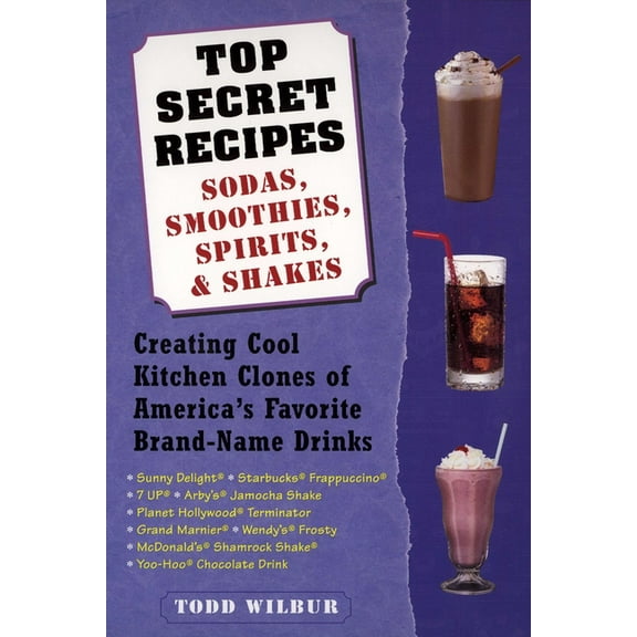 Top Secret Recipes: Sodas, Smoothies, Spirits, & Shakes: Creating Cool Kitchen Clones of America's Favorite Brand-Name D, (Paperback)