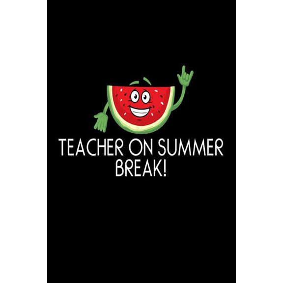 Teacher On Summer Break! : Funny Watermelon Summer Vacation Gift Notebook For Teachers (Paperback)