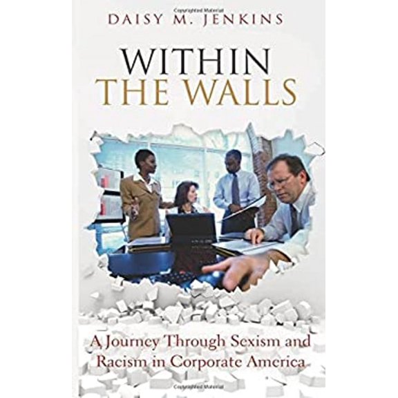 Within the Walls: A Journey Through Sexism and Racism in Corporate America (Paperback)