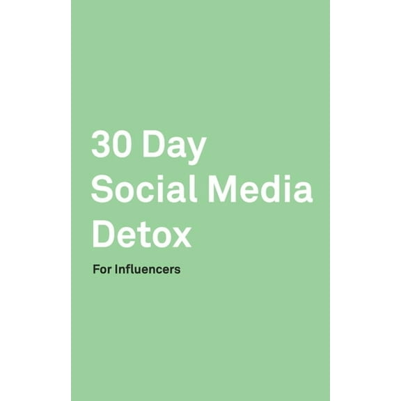 30 Day Social Media Detox: Helping Influencers Take A 30-Day Break From Social Media to Improve Life, Family, & Business. (Paperback)