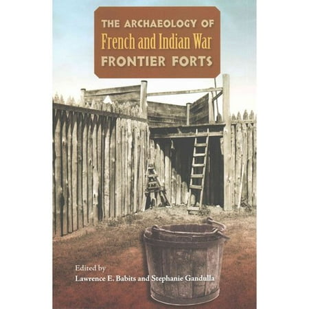 The Archaeology Of French And Indian War Frontier Forts