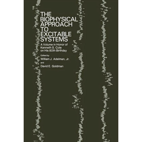 The Biophysical Approach to Excitable Systems: A Volume in Honor of Kenneth S. Cole on His 80th Birthday, (Paperback)