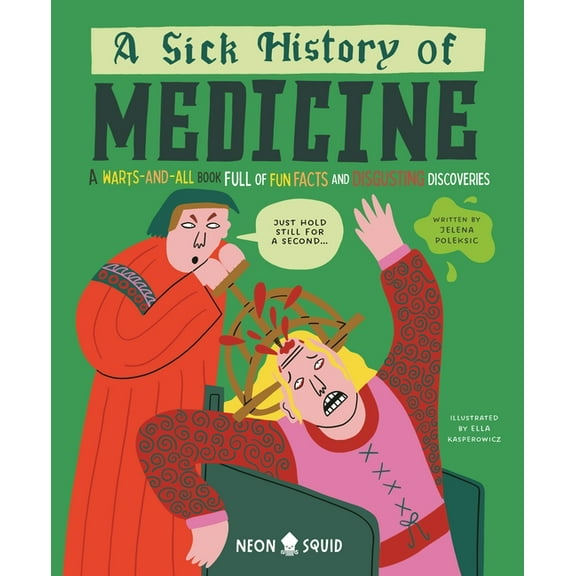 Wacky Histories A Sick History of Medicine: A Warts-And-All Book Full of Fun Facts and Disgusting Discoveries, (Hardcover)