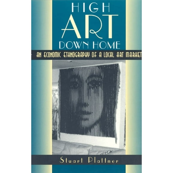 High Art Down Home : An Economic Ethnography of a Local Art Market (Paperback)