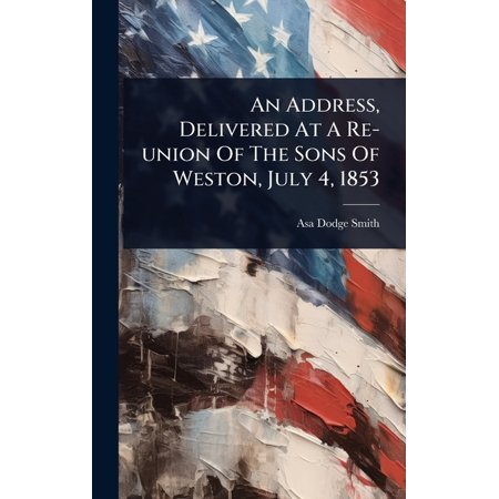 An Address Delivered At A Re-union Of The Sons Of Weston July 4 1853 (Hardcover)