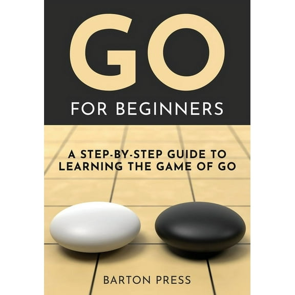 Go for Beginners: A Step-By-Step Guide to Learning the Game of Go, (Paperback)