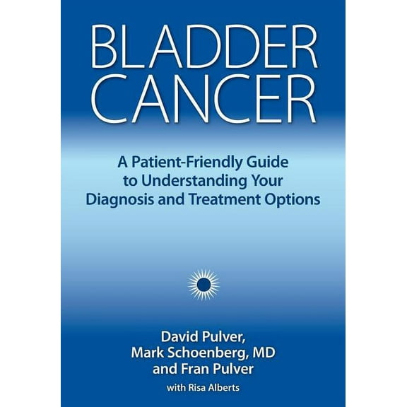Bladder Cancer: A Patient-Friendly Guide to Understanding Your Diagnosis and Treatment Options, (Paperback)