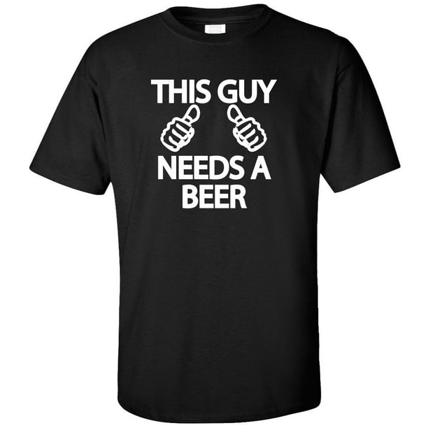 Superb Selection - This Guy Needs A Beer Adult T-Shirt - Walmart.com ...