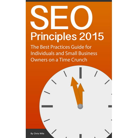 SEO Principles 2015: The Best Practice Guide for Individuals and Small Business Owners on a Time Crunch -