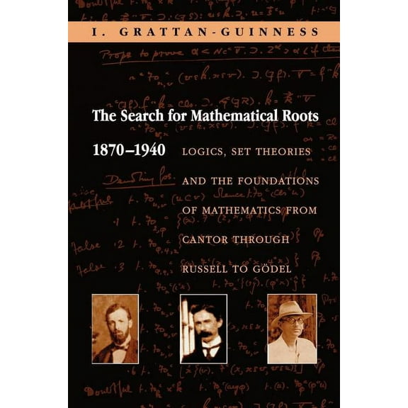 The Search for Mathematical Roots, 1870-1940: Logics, Set Theories and the Foundations of Mathematics from Cantor Throug, (Paperback)