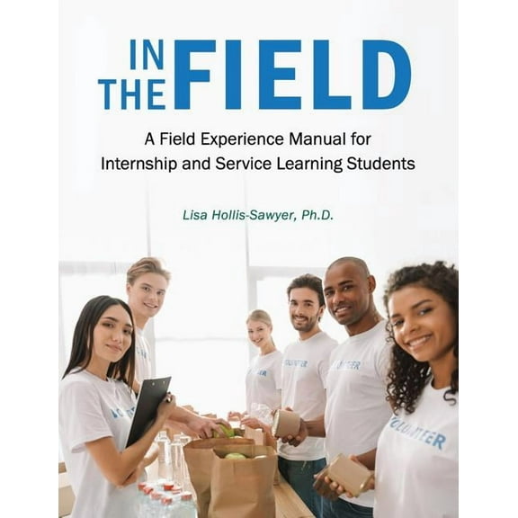In the Field: A Field Experience Manual for Internship and Service Learning Students, (Paperback)