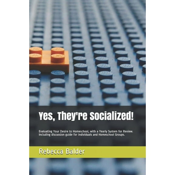 Yes, They're Socialized! : Evaluating Your Desire to Homeschool, with a Yearly System for Review. Including discussion guide for individuals and Homeschool Groups. (Paperback)