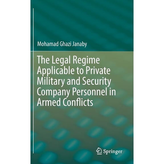 The Legal Regime Applicable to Private Military and Security Company Personnel in Armed Conflicts, (Hardcover)