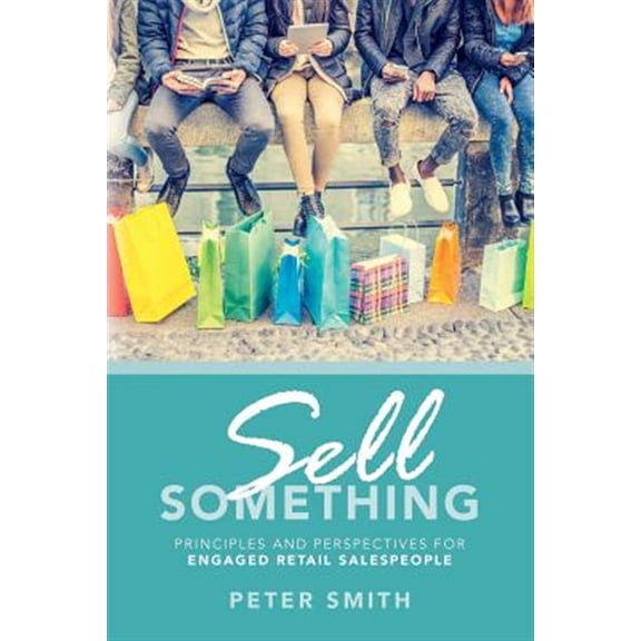 Pre-Owned Sell Something: Principles and Perspectives for Engaged Retail Salespeople (Paperback) 1537628569 9781537628561