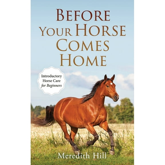 Before Your Horse Comes Home: Introductory Horse Care for Beginners, (Hardcover)