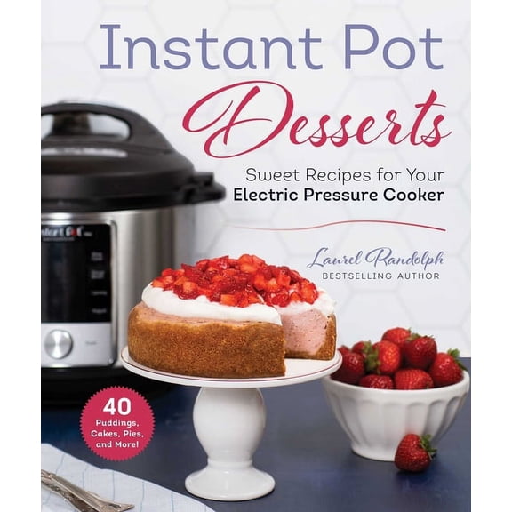 Instant Pot Desserts : Sweet Recipes for Your Electric Pressure Cooker (Hardcover)