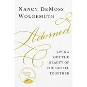 NANCY DEMOSS WOLGEMUTH Adorned : Living Out the Beauty of the Gospel Together (Paperback)