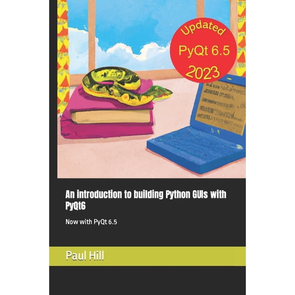An introduction to building Python GUIs with PyQt6: Now with PyQt 6.5 (Paperback) by Paul Hill