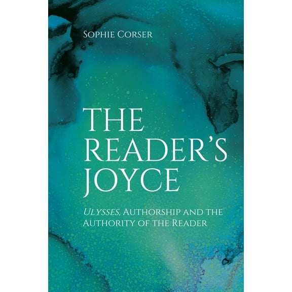 The Reader's Joyce: Ulysses, Authorship and the Authority of the Reader, (Hardcover)
