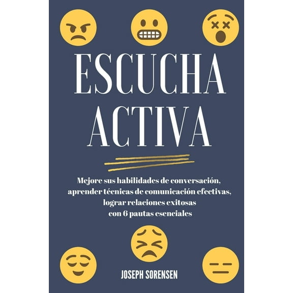 Escucha activa: Mejore sus habilidades de conversación, aprenda técnicas de comunicación efectivas y logre relaciones exitosas con 6 pautas esenciales (Paperback)