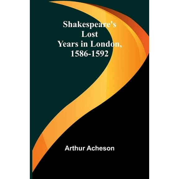Shakespeare's Lost Years in London, 1586-1592, (Paperback)